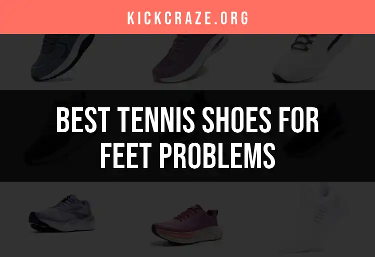 Top 10 Tennis Shoes for Feet Problems